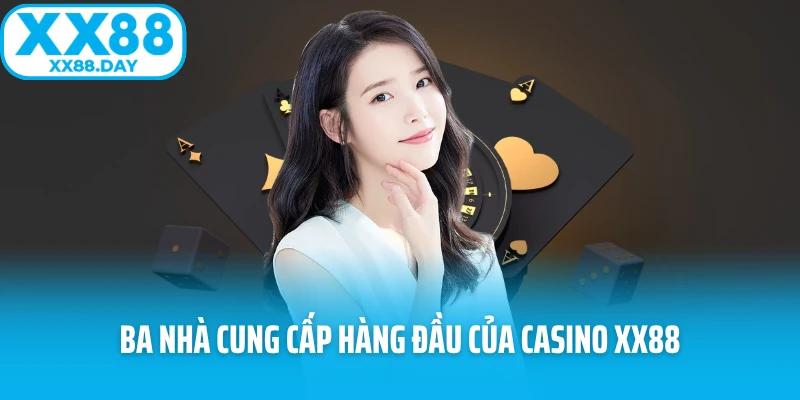 Ba nhà cung cấp hàng đầu của casino XX88